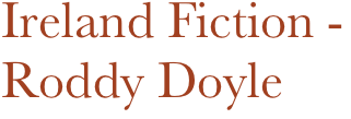 Ireland Fiction -
Roddy Doyle